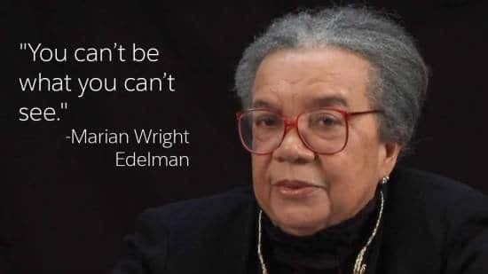 You can't be what you can't see - quote by Marian Wright Edelman